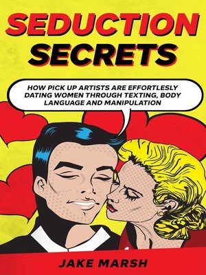 cover image of Seduction Secrets; How Pick Up Artists Are Effortlesly Dating Women Through Texting, Body Language and Manipulation